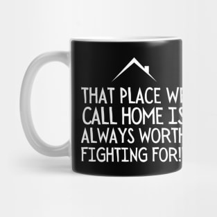 That place we call home is always worth fighting for. Mug